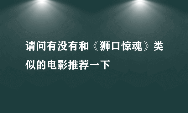 请问有没有和《狮口惊魂》类似的电影推荐一下