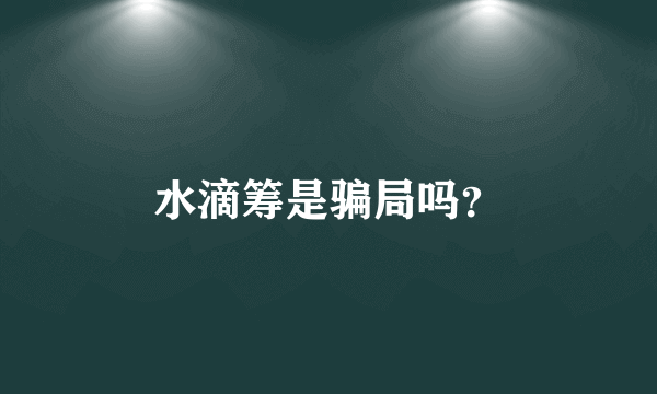 水滴筹是骗局吗？