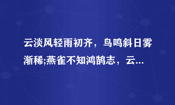 云淡风轻雨初齐，鸟鸣斜日雾渐稀;燕雀不知鸿鹄志，云端怒吼只须臾打一生肖