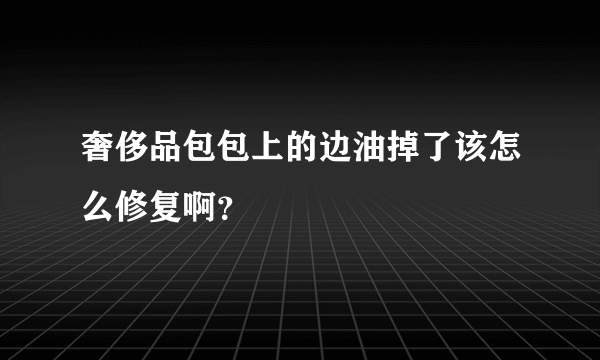 奢侈品包包上的边油掉了该怎么修复啊？