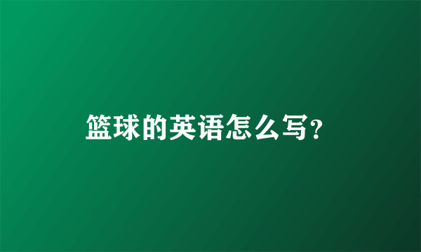 篮球的英语怎么写？