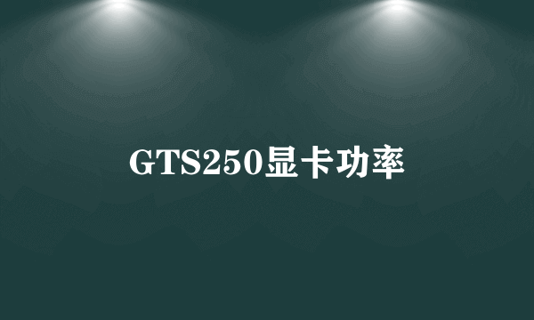 GTS250显卡功率