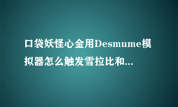 口袋妖怪心金用Desmume模拟器怎么触发雪拉比和创世神隐藏剧情?