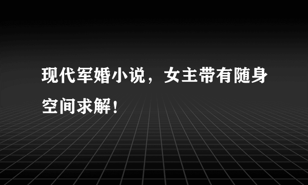 现代军婚小说，女主带有随身空间求解！