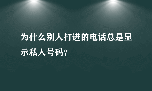 为什么别人打进的电话总是显示私人号码？