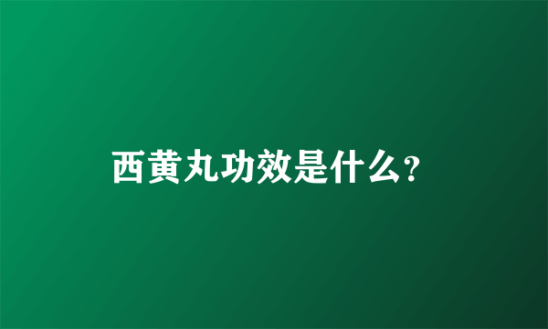 西黄丸功效是什么？