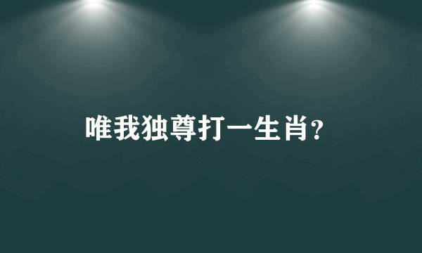 唯我独尊打一生肖？