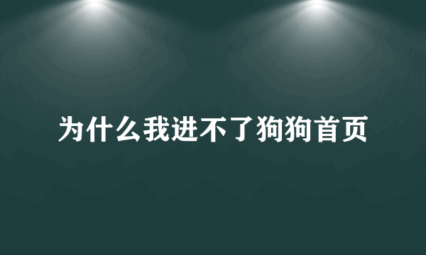 为什么我进不了狗狗首页