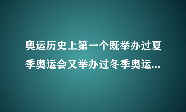 奥运历史上第一个既举办过夏季奥运会又举办过冬季奥运会的城市是哪里