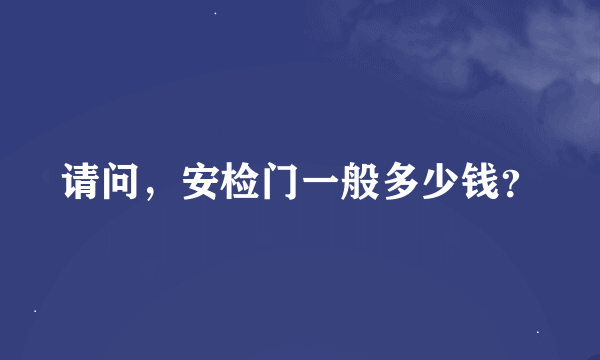 请问，安检门一般多少钱？