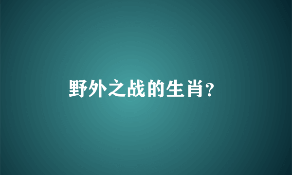 野外之战的生肖？