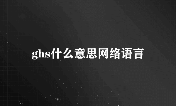 ghs什么意思网络语言