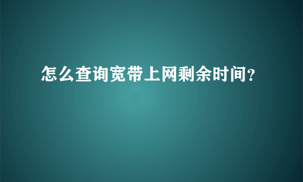 怎么查询宽带上网剩余时间？