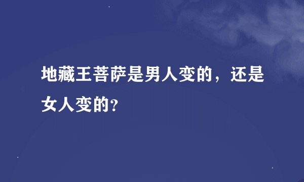 地藏王菩萨是男人变的，还是女人变的？