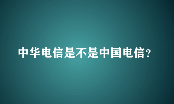 中华电信是不是中国电信？