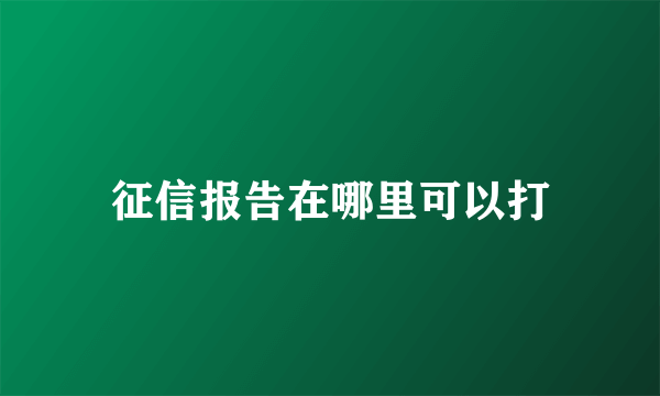 征信报告在哪里可以打