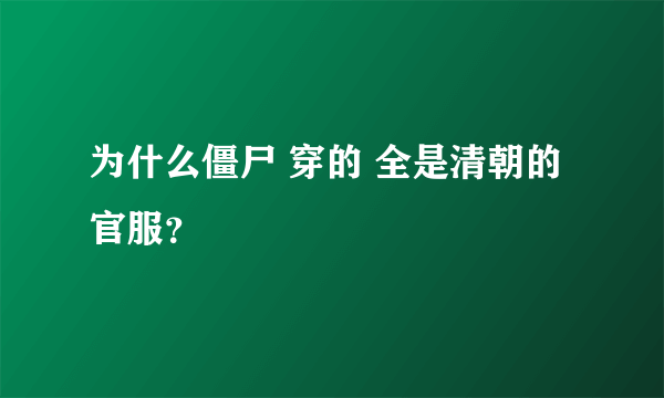 为什么僵尸 穿的 全是清朝的官服？