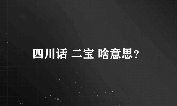 四川话 二宝 啥意思？