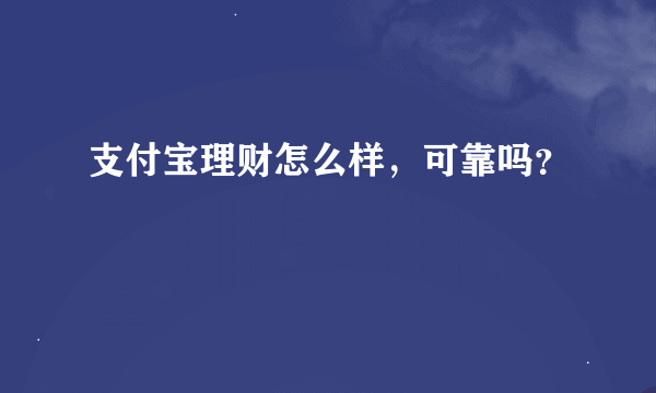 支付宝理财怎么样，可靠吗？