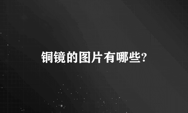 铜镜的图片有哪些?