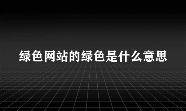 绿色网站的绿色是什么意思