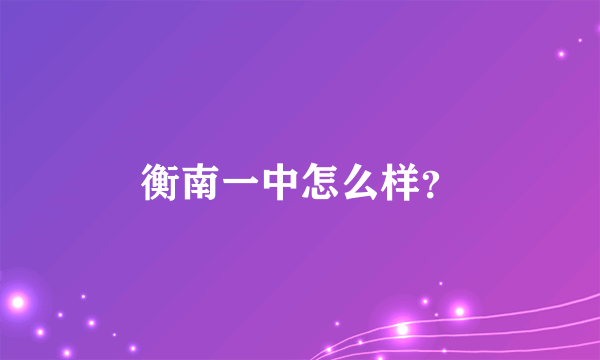 衡南一中怎么样？