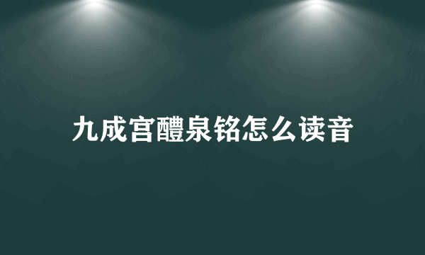 九成宫醴泉铭怎么读音