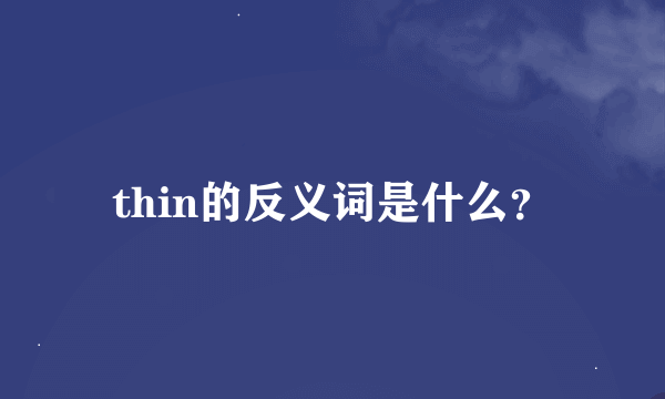 thin的反义词是什么？