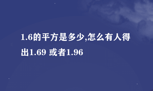 1.6的平方是多少,怎么有人得出1.69 或者1.96