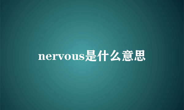 nervous是什么意思