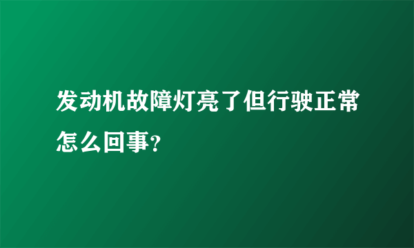 发动机故障灯亮了但行驶正常怎么回事？