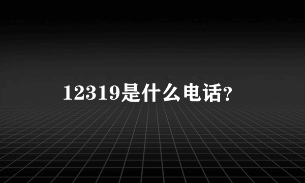 12319是什么电话？