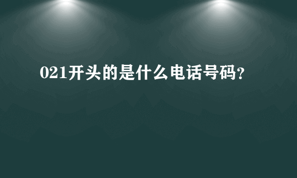 021开头的是什么电话号码？