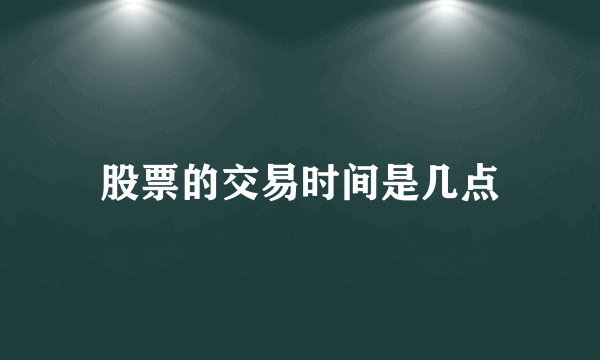 股票的交易时间是几点