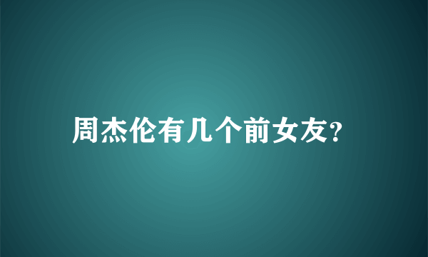 周杰伦有几个前女友？