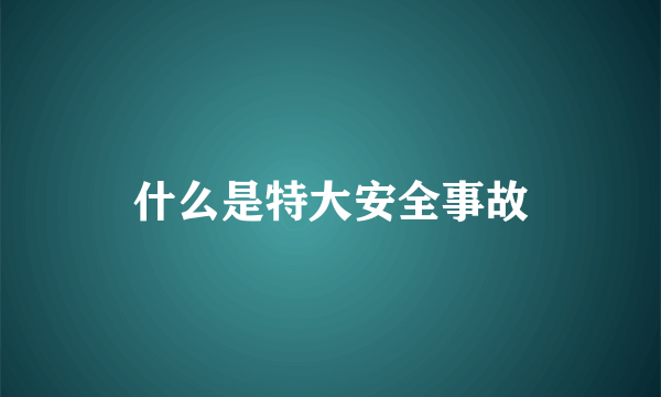 什么是特大安全事故