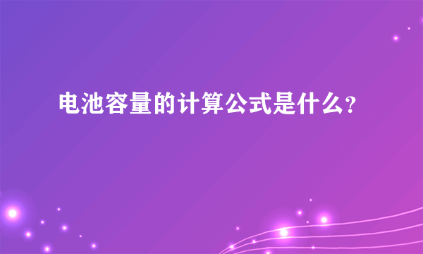 电池容量的计算公式是什么？