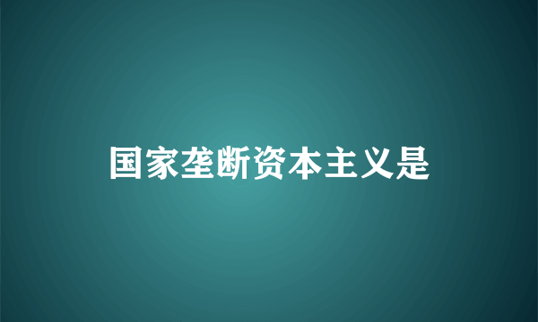 国家垄断资本主义是