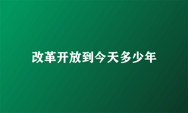 改革开放到今天多少年