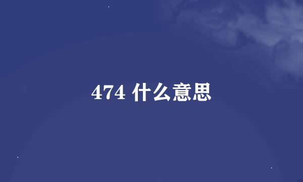 474 什么意思