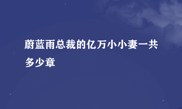 蔚蓝雨总裁的亿万小小妻一共多少章