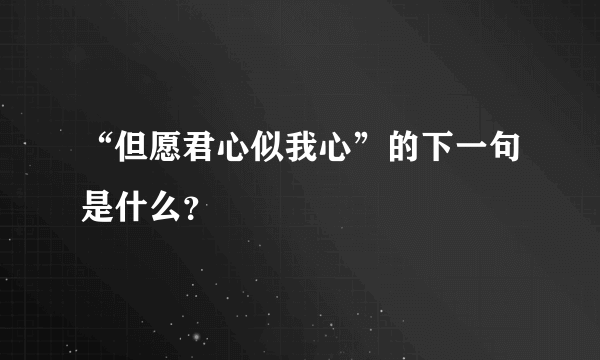 “但愿君心似我心”的下一句是什么？