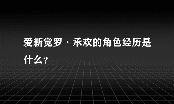 爱新觉罗·承欢的角色经历是什么？