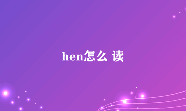 hen怎么 读