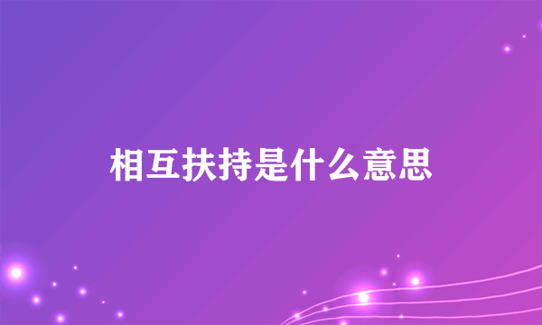 相互扶持是什么意思