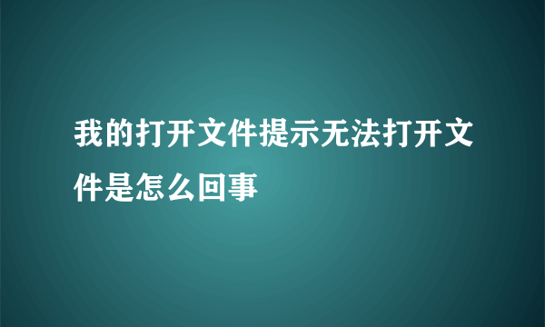 我的打开文件提示无法打开文件是怎么回事