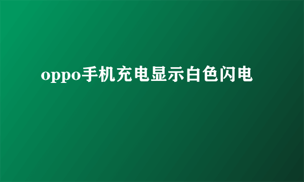 oppo手机充电显示白色闪电