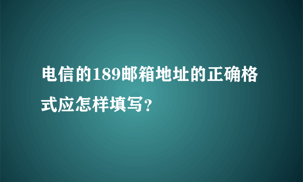 电信的189邮箱地址的正确格式应怎样填写？