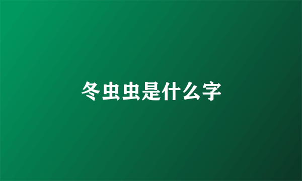 冬虫虫是什么字