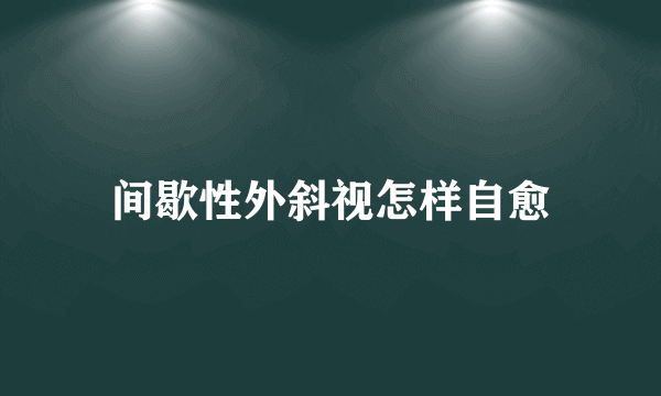 间歇性外斜视怎样自愈